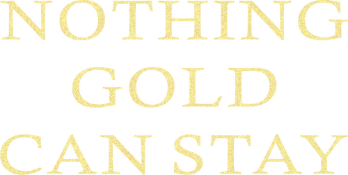 Nothing Gold Can Stay