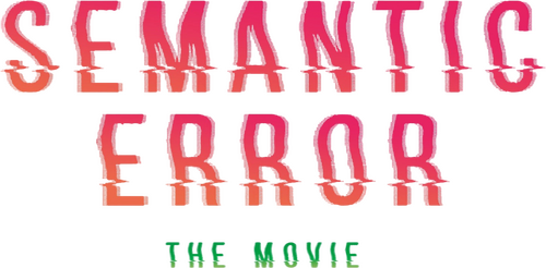 Semantic Error: The Movie