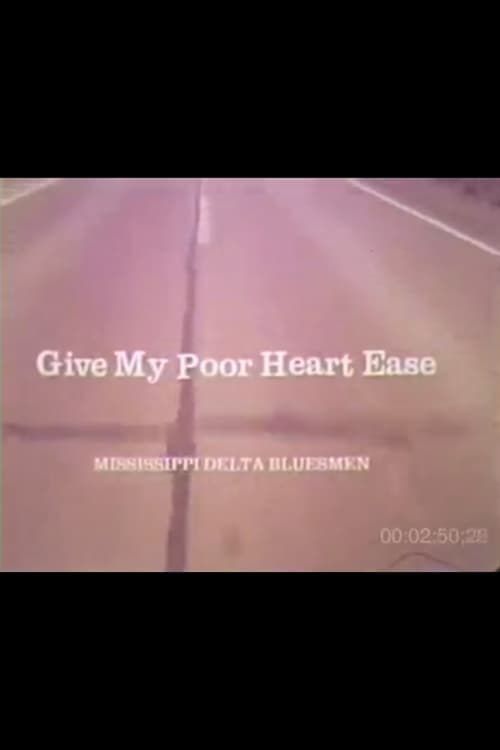 Give My Poor Heart Ease: Mississippi Delta Bluesmen 1975