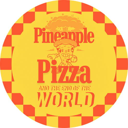Pineapple Pizza and The End of the World