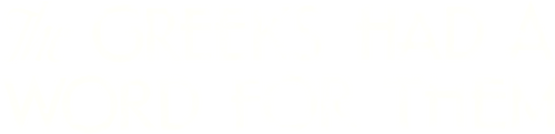The Greeks Had a Word for Them
