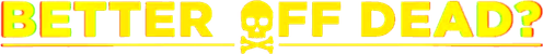 Better Off Dead?