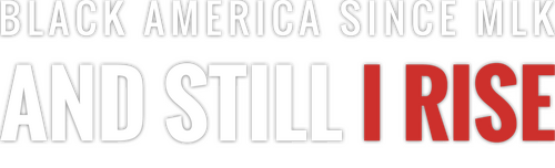 Black America Since MLK: And Still I Rise