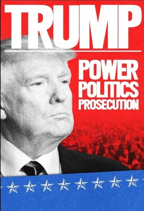 Trump: Power, Politics, Prosecution.