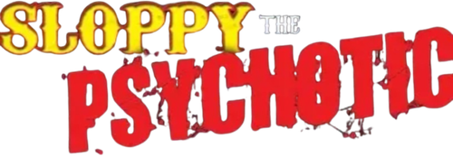 SLOPPY THE PSYCHOTIC