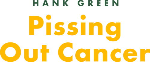 Hank Green: Pissing Out Cancer