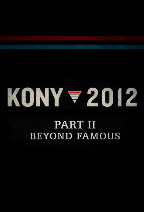 Kony 2012 Part II: Beyond Famous