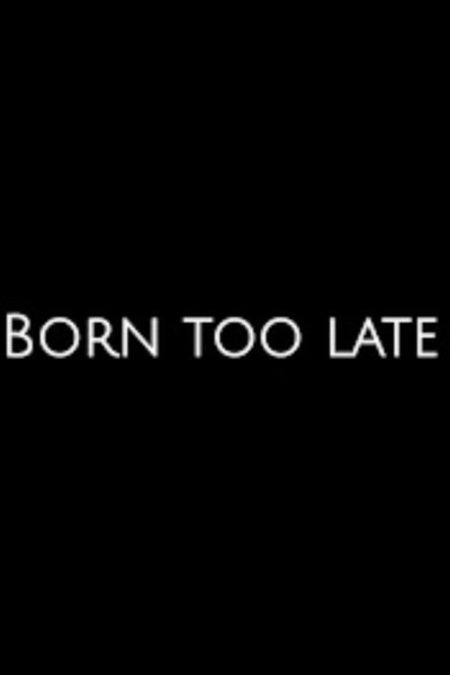 Born too late