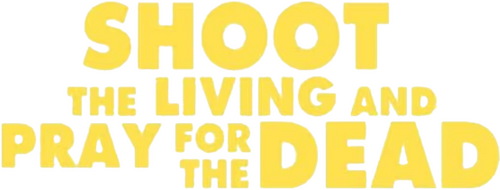 Shoot the Living and Pray for the Dead