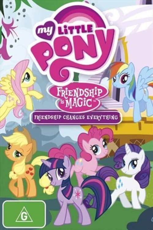 My Little Pony Friendship Is Magic: Friendship Changes Everything (2010)