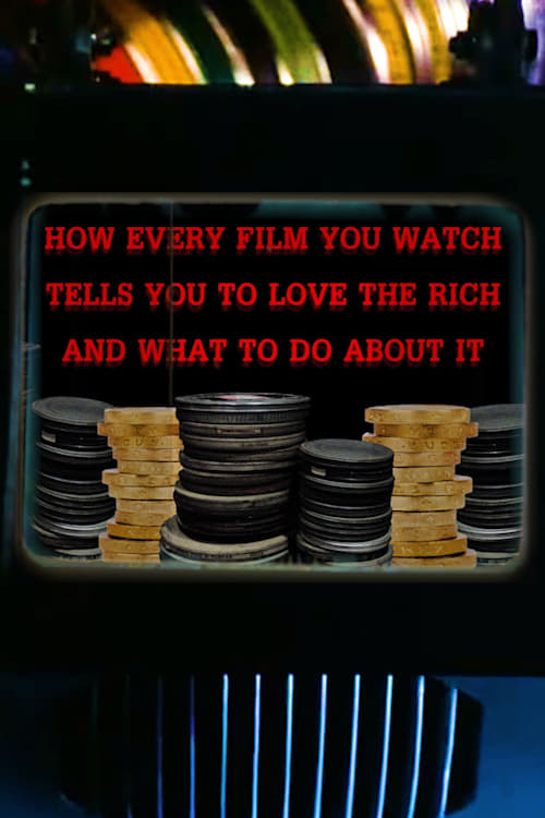 Poster How Every Film You Watch Tells You To Love The Rich and What To Do About It 2019