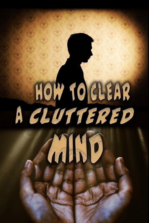 How to Clear a Cluttered Mind