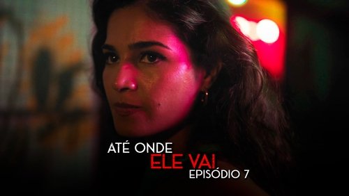 Até Onde Ele Vai: 1×7