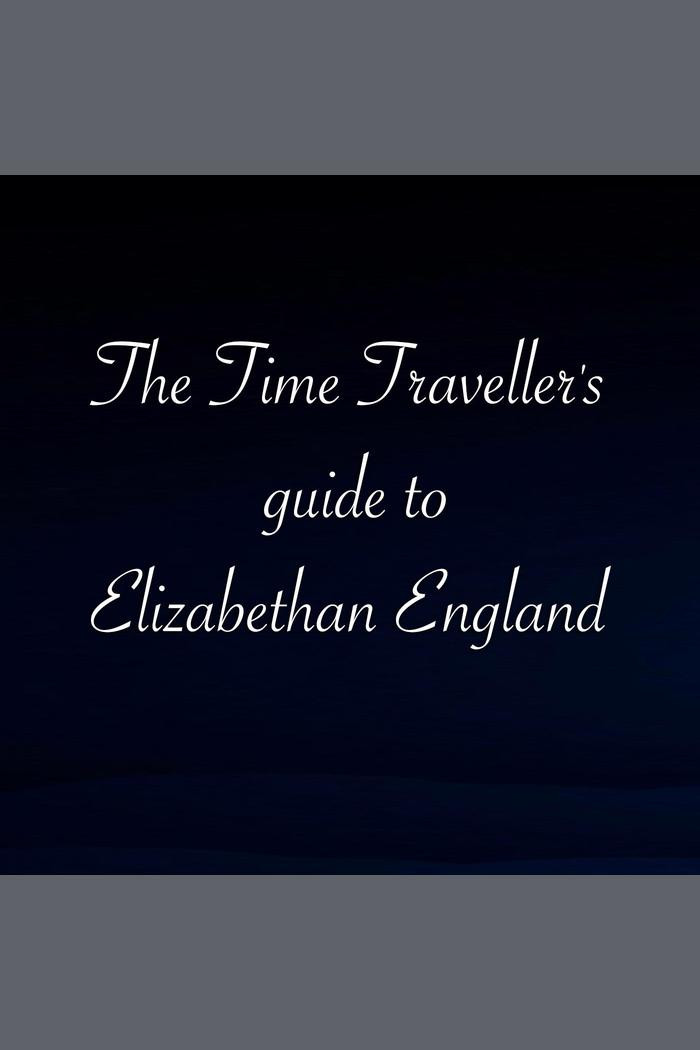 The Time Traveller's Guide to Elizabethan England