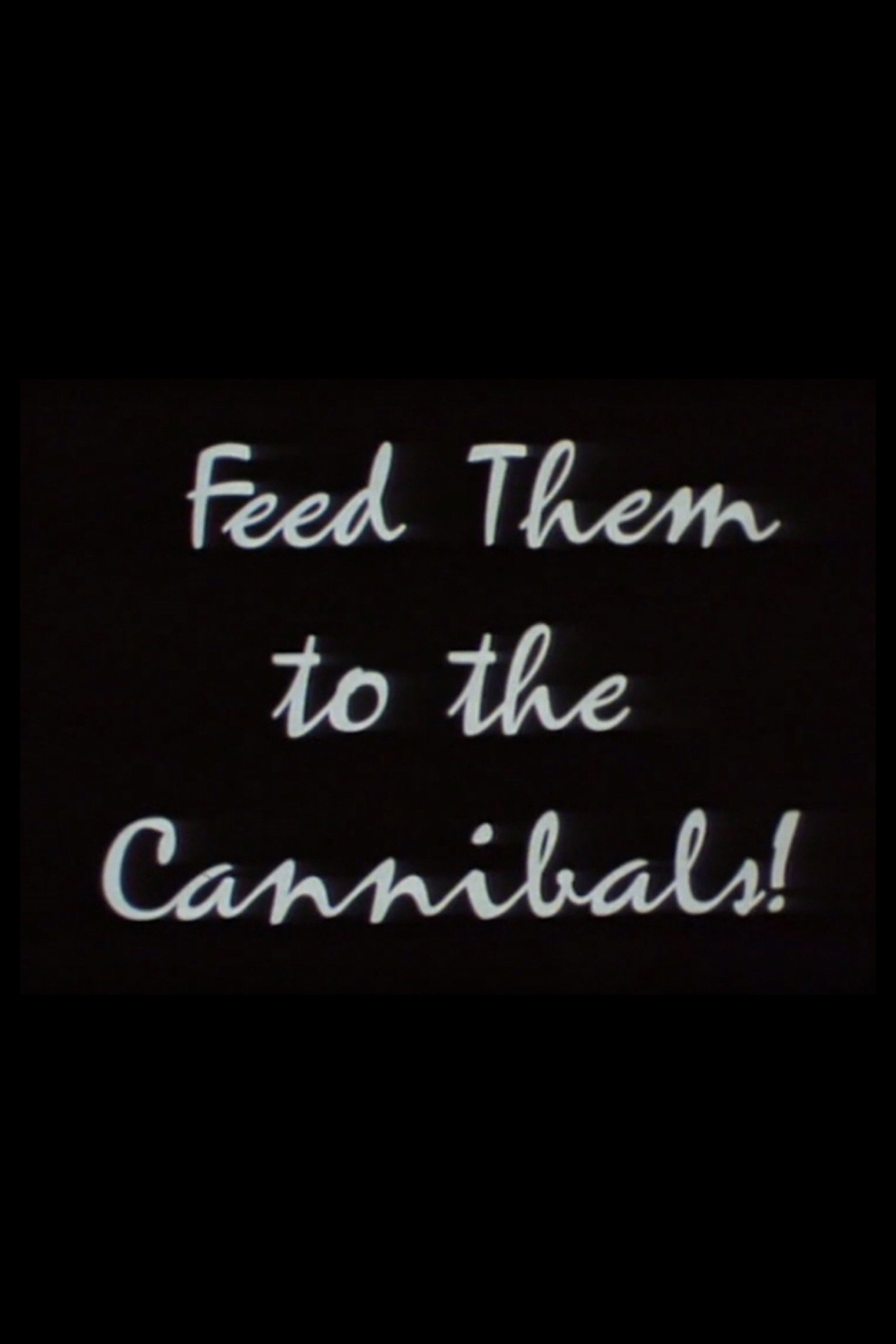 Feed Them to the Cannibals!
