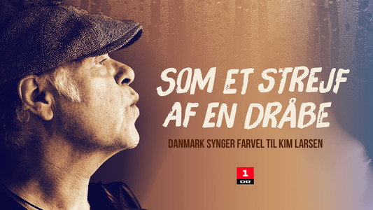 Som et strejf af en dråbe - Danmark synger farvel til Kim Larsen
