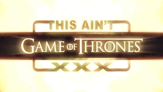 This Ain't Game of Thrones XXX
