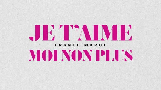 Je t'aime moi non plus - France-Maroc