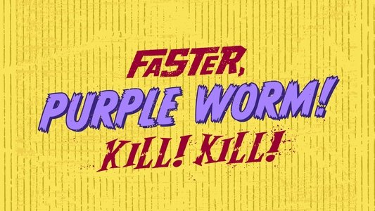 Faster, Purple Worm! Kill! Kill!