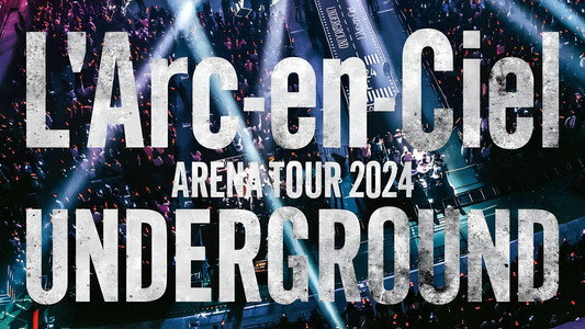 L'Arc～en～Ciel「ARENA TOUR 2024 UNDERGROUND」