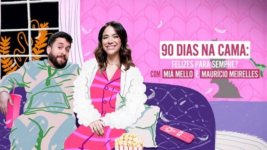 90 Dias na Cama: Felizes Para Sempre? - com Miá Mello & Maurício Meirelles
