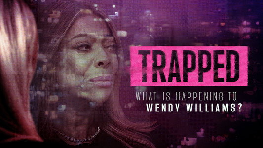 Trapped: What Is Happening to Wendy Williams?
