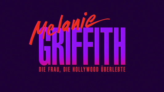 Melanie Griffith - Die Frau, die Hollywood überlebte