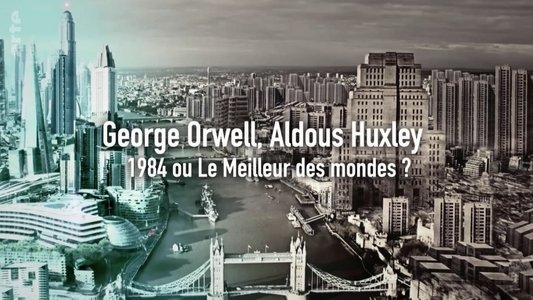 George Orwell, Aldous Huxley : « 1984 » ou « Le Meilleur des mondes » ?