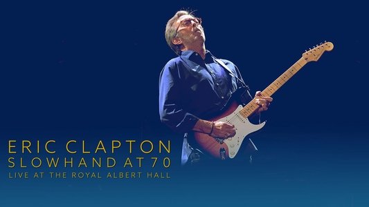 Eric Clapton: Slowhand at 70 - Live at The Royal Albert Hall