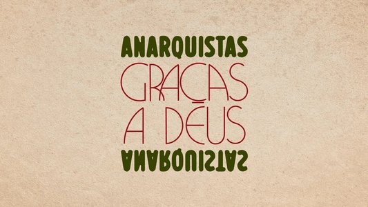 Anarquistas, Graças a Deus