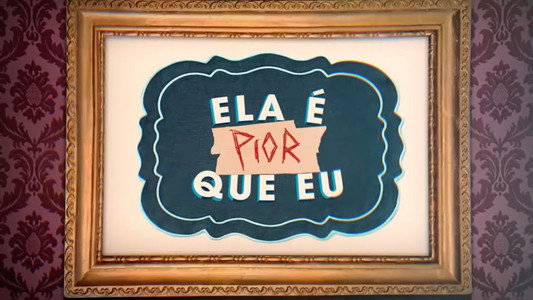 Ela É Pior Que Eu