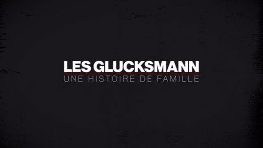 Les Glucksmann, une histoire de famille