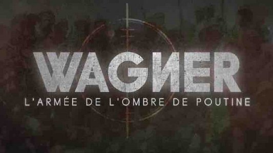 Wagner, l’armée de l’ombre de Poutine