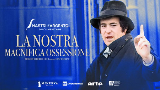 La nostra magnifica ossessione - Bernardo Bertolucci e la sua generazione