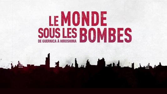 Le Monde sous les bombes, de Guernica à Hiroshima