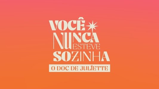 Você Nunca Esteve Sozinha: O Doc de Juliette