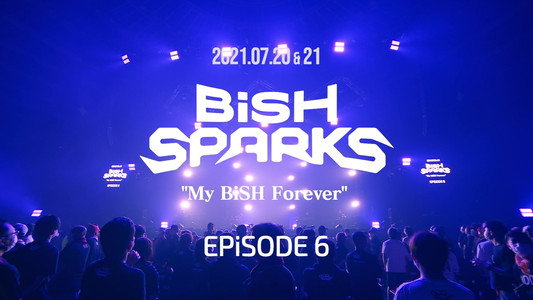 BiSH SPARKS “My BiSH Forever” EPiSODE 6 at 大阪城ホール