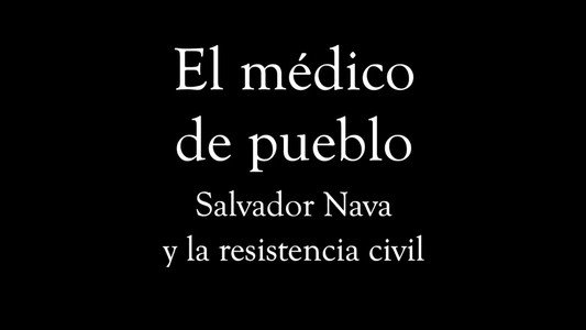 El médico de pueblo, Salvador Nava y la resistencia civil