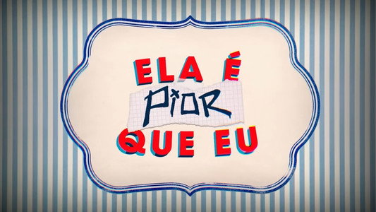 Ela É Pior Que Eu