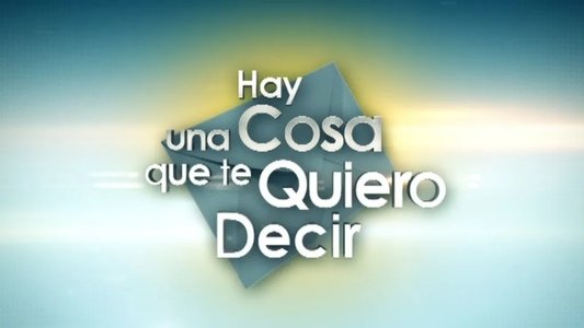 Hay una cosa que te quiero decir