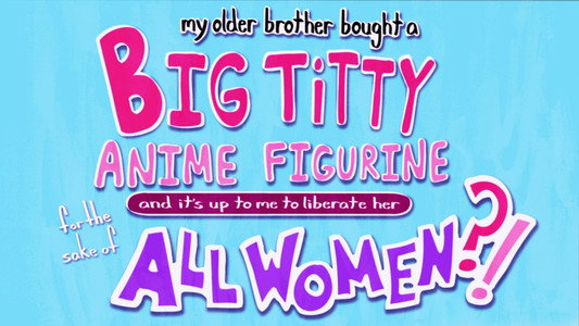 My Older Brother Bought A Big Titty Anime Figurine And It's Up To Me To Liberate Her For The Sake Of ALL WOMEN?!
