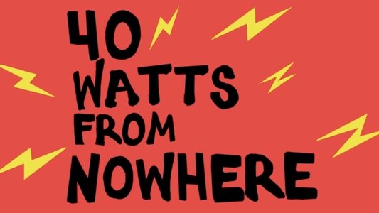 40 Watts from Nowhere