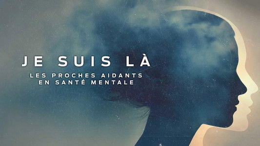 Je suis la: Les Proches aidants en santé mentale