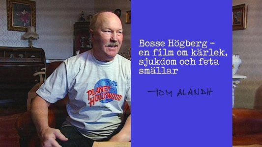 Bosse Högberg - en film om kärlek, sjukdom och feta smällar
