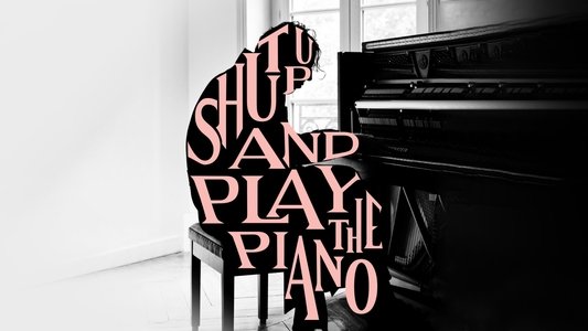Shut Up and Play the Piano
