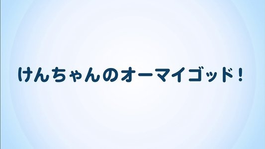 けんちゃんのオーマイゴッド!