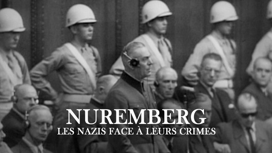 Nuremberg : les Nazis face à leurs crimes