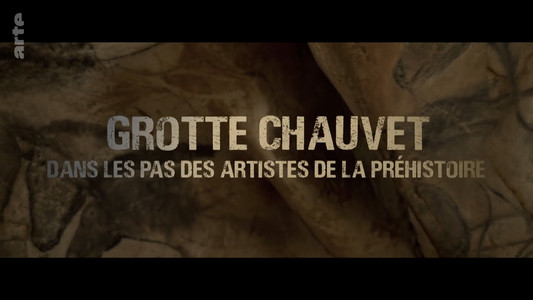 Grotte Chauvet - Dans les pas des artistes de la Préhistoire