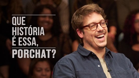Que História é Essa, Porchat?