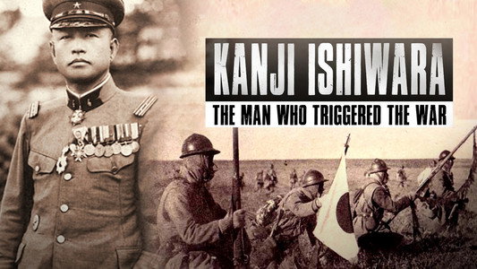 Kanji Ishiwara: The Man Who Triggered the War
